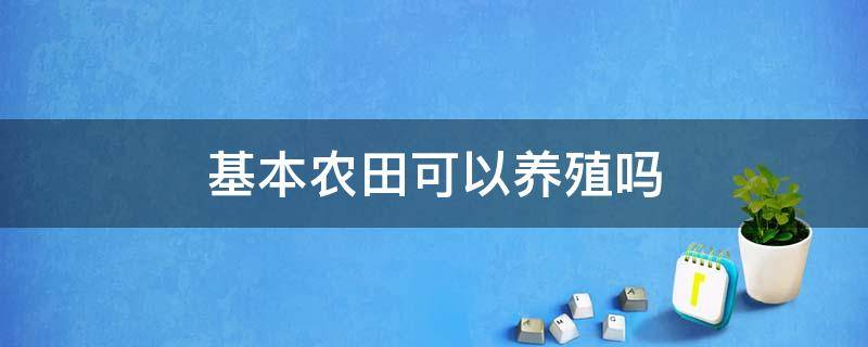 基本农田可以养殖吗 基本农田可以养殖吗?