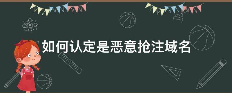 如何认定是恶意抢注域名 域名恶意抢注与域名投资有何区别?如何界定?