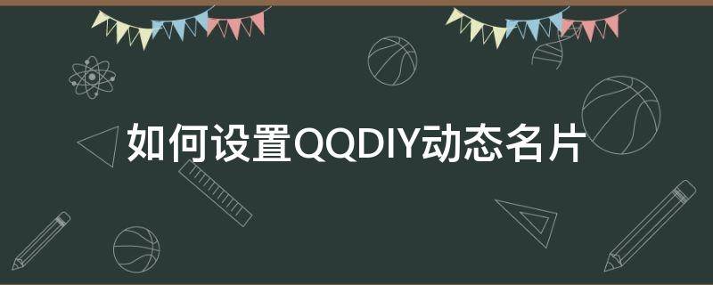 如何设置QQDIY动态名片 qqdiy动态名片怎么设置视频