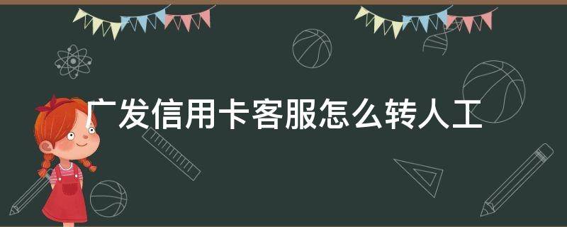 广发信用卡客服怎么转人工 广发信用卡客服怎么转接人工服务