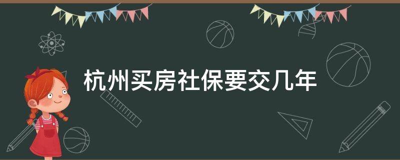 杭州买房社保要交几年 杭州买房社保要交几年才有资格?