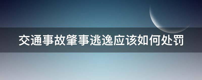 交通事故肇事逃逸应该如何处罚