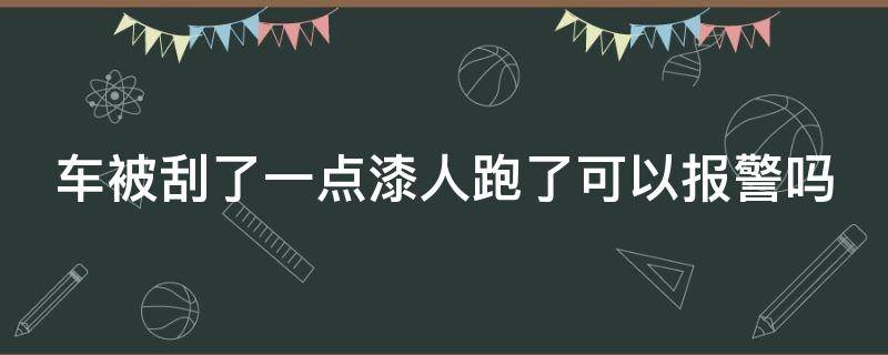 车被刮了一点漆人跑了可以报警吗 车被刮了打110还是122