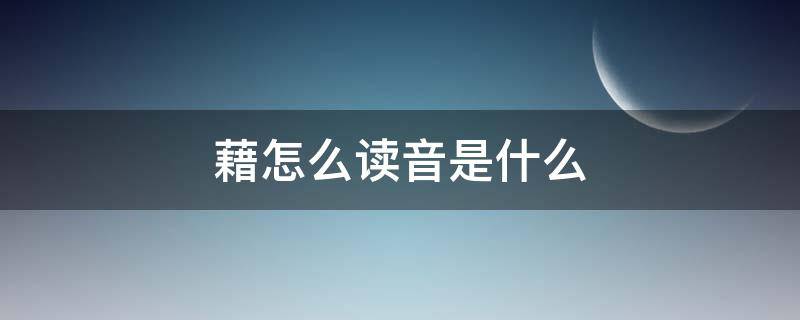 藉怎么读音是什么 藉怎么读音是什么意思