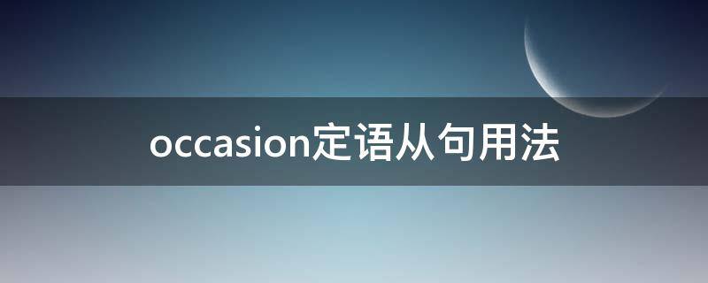 occasion定语从句用法（occasion的定语从句用啥引导）