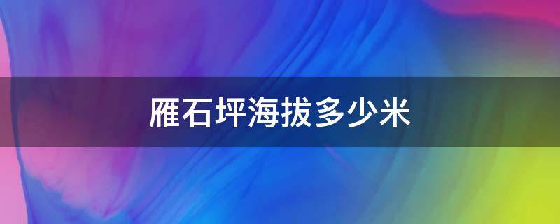 雁石坪海拔多少米（雁石坪海拨）