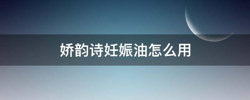 娇韵诗妊娠油怎么用 娇韵诗防妊娠纹油怎么用