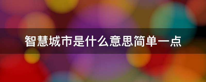 智慧城市是什么意思简单一点（智慧城市的简单意思）