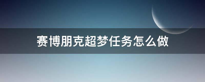 赛博朋克超梦任务怎么做（赛博朋克第一次超梦任务）