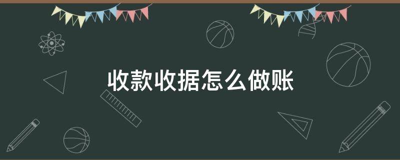 收款收据怎么做账 收款收据制作方法