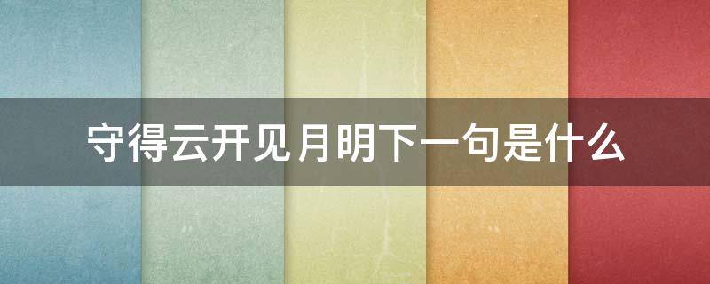 守得云开见月明下一句是什么（守得云开见月明下一句怎么说）