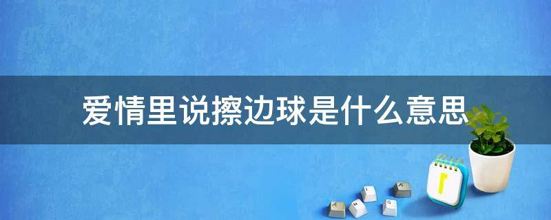 爱情里说擦边球是什么意思（擦边球的内涵意思）