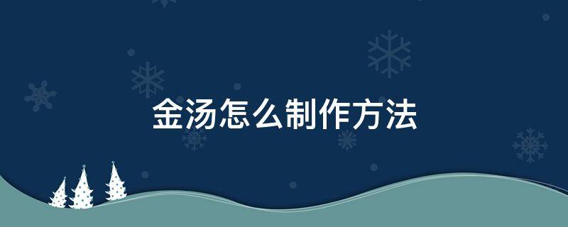 金汤怎么制作方法 金汤怎样制作