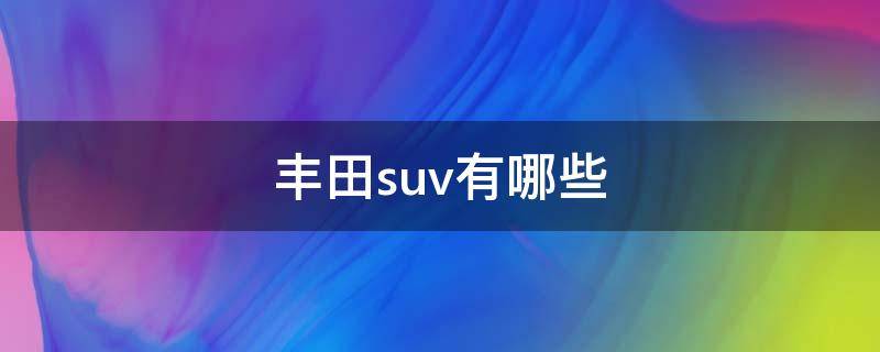 丰田suv有哪些（丰田系列suv车型大全）