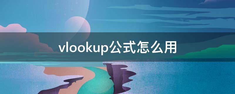 vlookup公式怎么用 vlookup公式怎么用两个表格