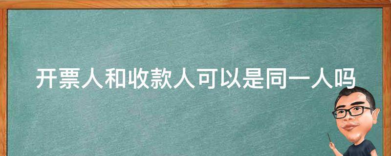 开票人和收款人可以是同一人吗 开票人和收款人不是一个人