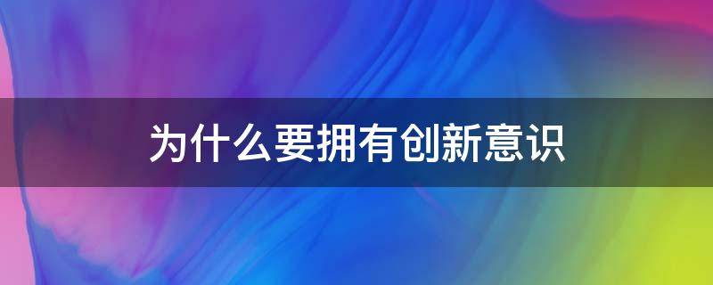 为什么要拥有创新意识 你认为自己有创新意识吗