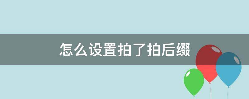 怎么设置拍了拍后缀 在哪里设置拍了拍我的后缀