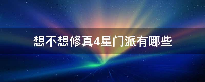 想不想修真4星门派有哪些 想不想修真3星门派哪个好