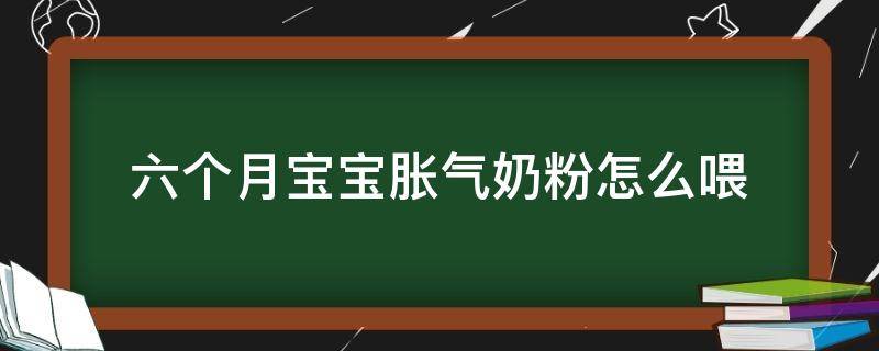 六个月宝宝胀气奶粉怎么喂 婴儿胀气怎么喂奶粉