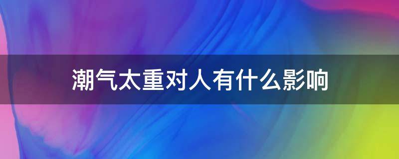 潮气太重对人有什么影响 家里湿气重对身体有影响吗