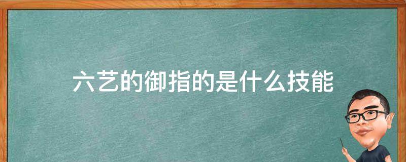 六艺的御指的是什么技能（六艺中的御指的是啥）