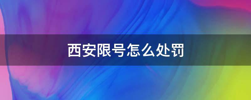 西安限号怎么处罚 外地车在西安限号怎么处罚