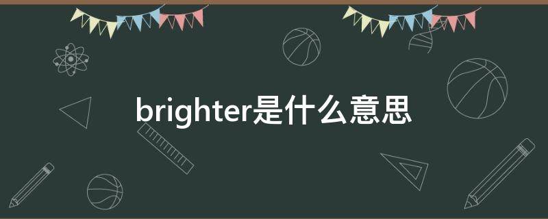 brighter是什么意思 brighter是什么意思翻译