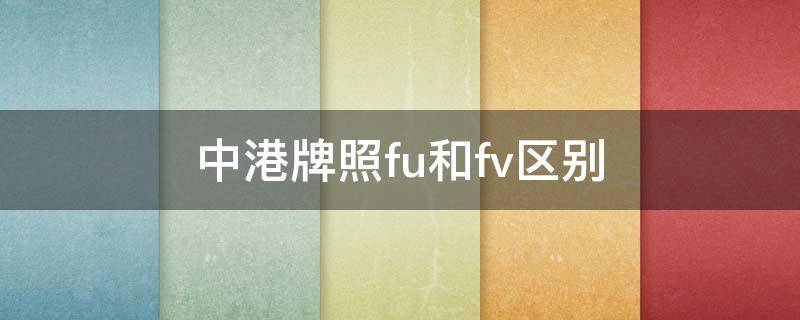 中港牌照fu和fv区别 中港牌fv和fu的区别