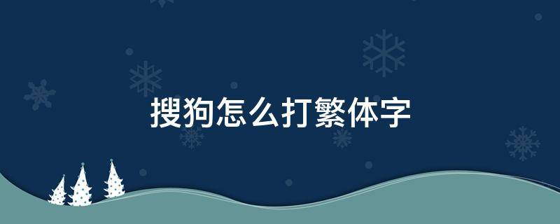 搜狗怎么打繁体字 手机搜狗怎么打繁体字