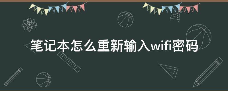 笔记本怎么重新输入wifi密码 笔记本电脑重新输入wifi密码