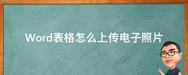 Word表格怎么上传电子照片（电子照片怎么上传到word表格中）