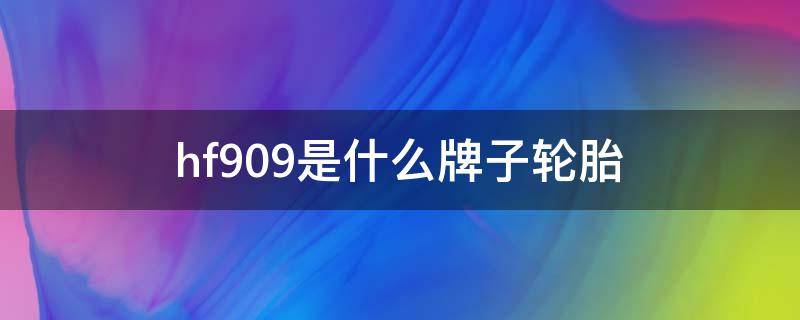 hf909是什么牌子轮胎 hf909轮胎是多少钱