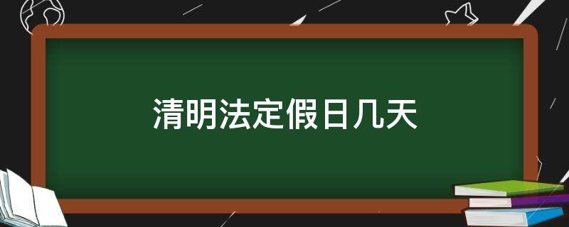 清明法定假日几天 清明法定假日几天三薪