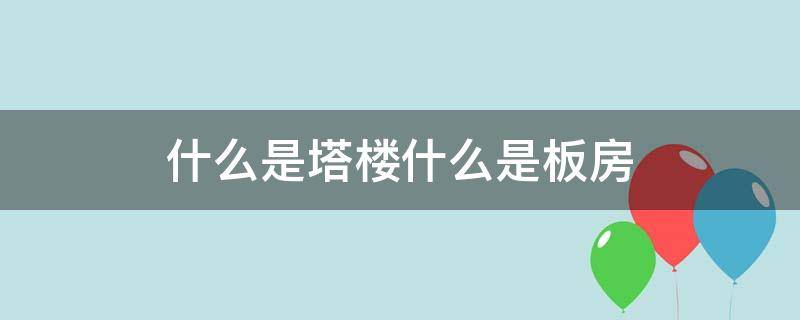 什么是塔楼什么是板房 板房塔楼的区别在哪里