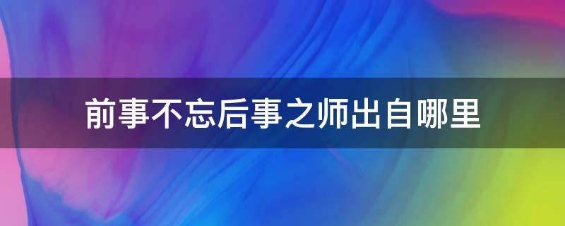 前事不忘后事之师出自哪里 前事不忘后事之师含义