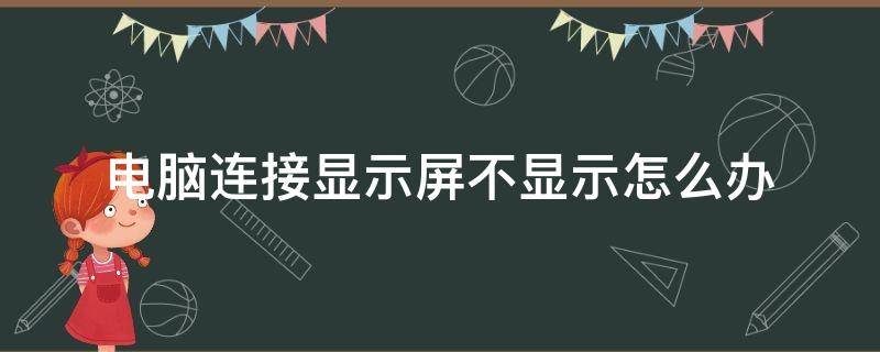 电脑连接显示屏不显示怎么办 电脑连接显示器电脑屏幕不显示怎么办