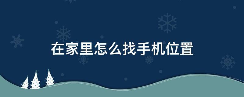 在家里怎么找手机位置 在家里怎么找手机位置vivo