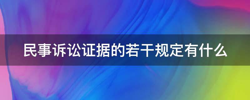 民事诉讼证据的若干规定有什么 民事诉讼证据的若干规定有什么法律效力