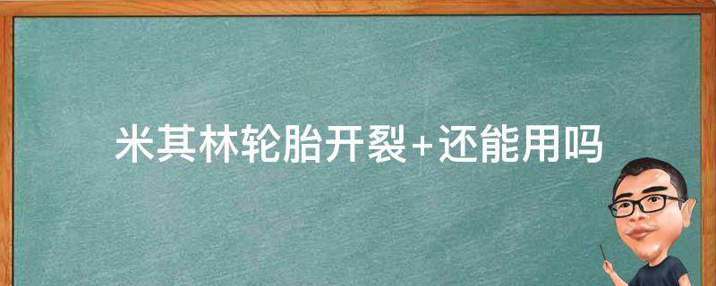 米其林轮胎开裂 米其林轮胎开裂正常吗