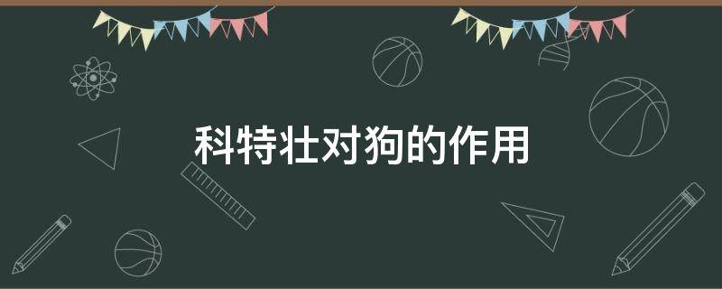 科特壮对狗的作用 科特壮对猫的作用