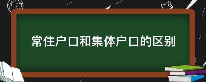 常住户口和集体户口的区别（常住户口与集体户口的区别）