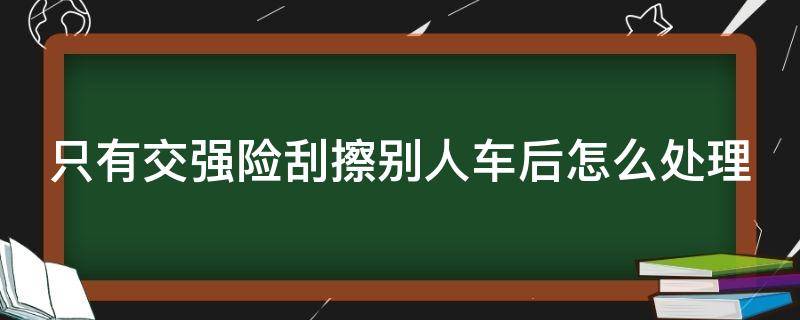 只有交强险刮擦别人车后怎么处理