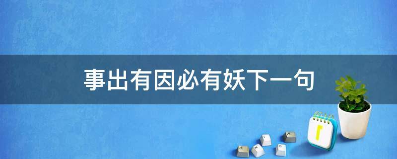 事出有因必有妖下一句 事出有因必有妖下句是什么