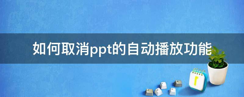 如何取消ppt的自动播放功能 ppt设置了自动播放怎么取消