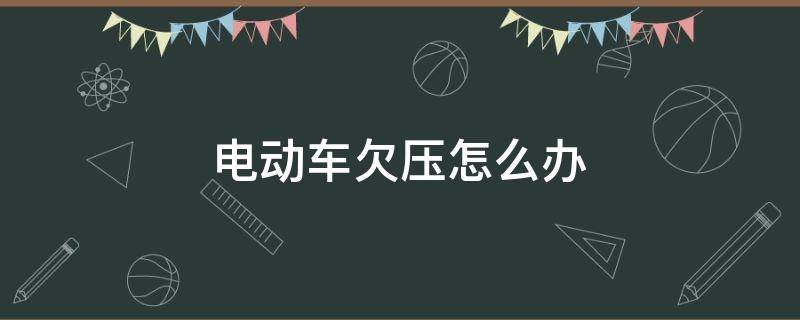 电动车欠压怎么办 电动车欠压怎么回事