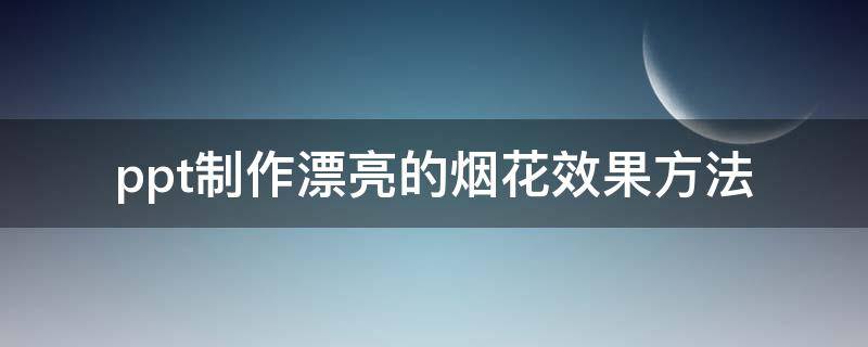 ppt制作漂亮的烟花效果方法（ppt怎么制作放烟花）