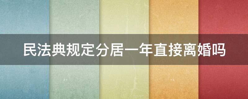 民法典规定分居一年直接离婚吗