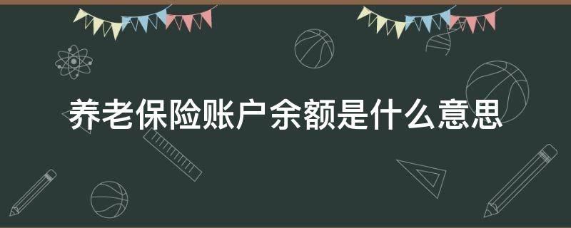 养老保险账户余额是什么意思 企业养老保险账户余额是什么意思