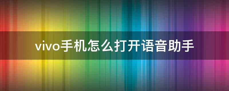 vivo手机怎么打开语音助手 vivo手机怎么打开语音助手小v